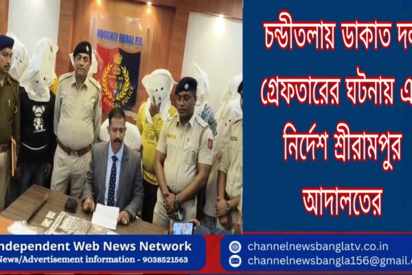 চন্ডীতলায় ডাকাত দল গ্রেফতারের ঘটনায় এই নির্দেশ শ্রীরামপুর আদালতের
